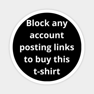 Block any account posting links to buy this tshirt Magnet